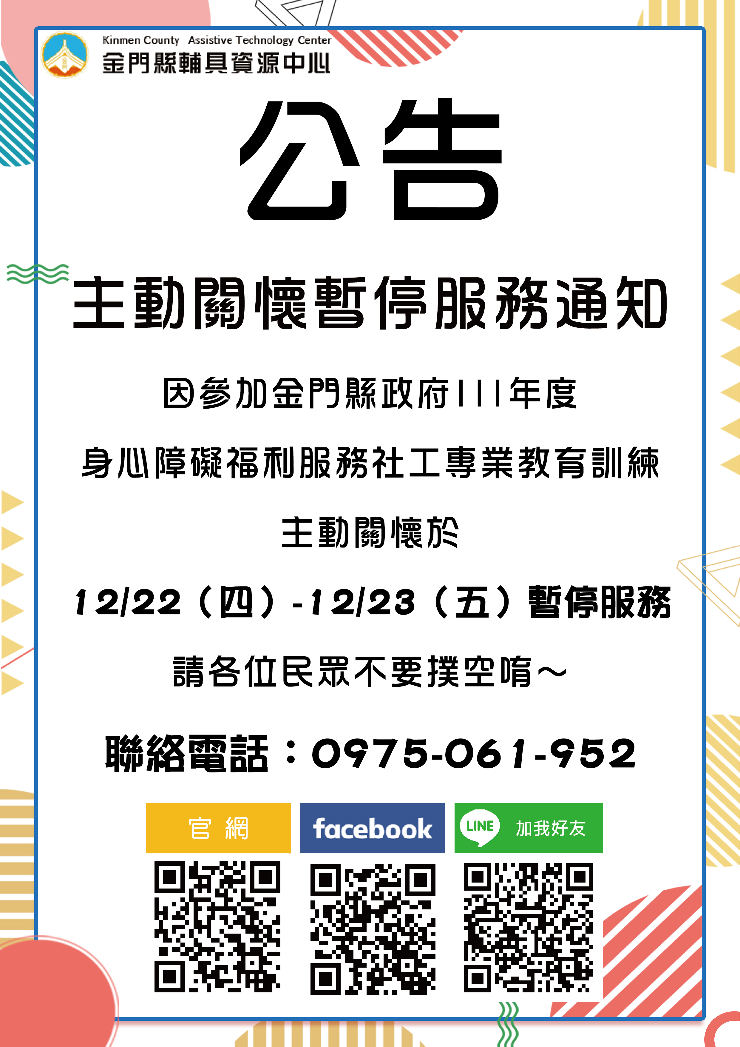 親愛的各位民眾： 下周四~五因參加金門縣政府111年度身心障礙福利服務社工專業教育訓練，主動關懷於111/12/22(四)~111/12/23(五) 暫停服務， 請各位民眾不要撲空唷！